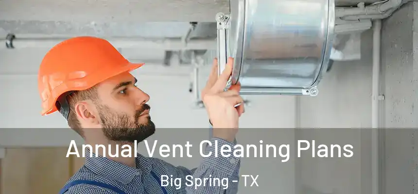  Annual Vent Cleaning Plans Big Spring - TX