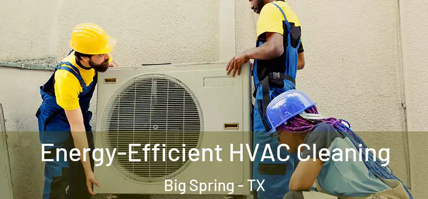  Energy-Efficient HVAC Cleaning Big Spring - TX